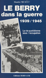 Couverture de  Le Berry dans la guerre 1939-1945 - La vie quotidienne sous l'occupation